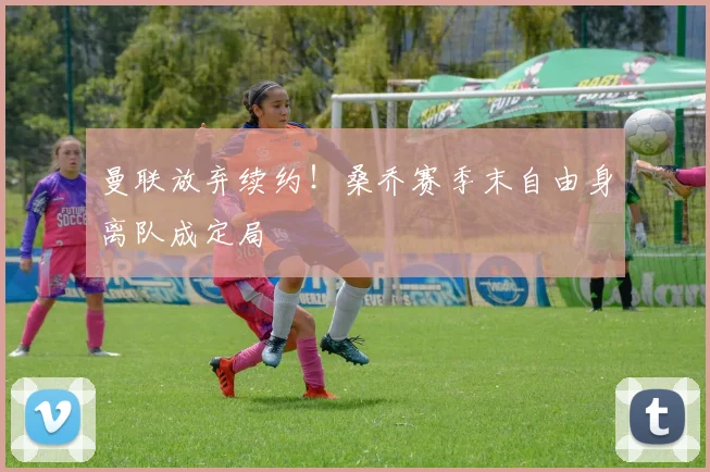 曼联放弃续约！桑乔赛季末自由身离队成定局
