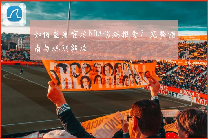 如何查看官方NBA伤病报告？完整指南与规则解读
